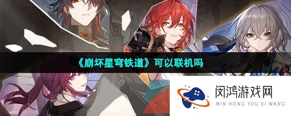 崩坏星穹铁道可以联机吗-崩坏星穹铁道怎么联机