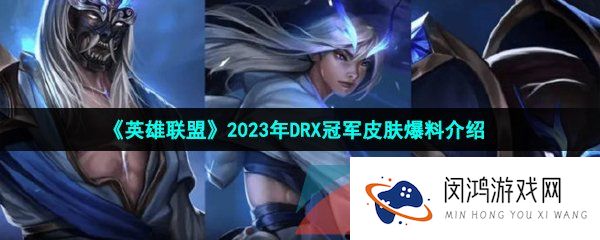 《英雄联盟》2023年DRX冠军皮肤爆料介绍