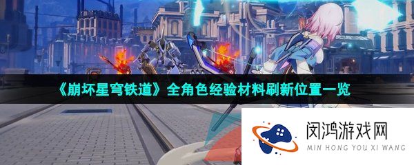 崩坏星穹铁道角色经验材料在哪刷-全角色经验材料刷新位置一览