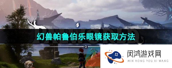 幻兽帕鲁伯乐眼镜怎么获得-伯乐眼镜获取方法