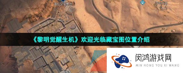 黎明觉醒生机欢迎光临藏宝图在哪-欢迎光临藏宝图位置介绍