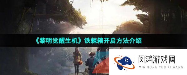 黎明觉醒铁棘箱怎么打开-铁棘箱开启方法介绍