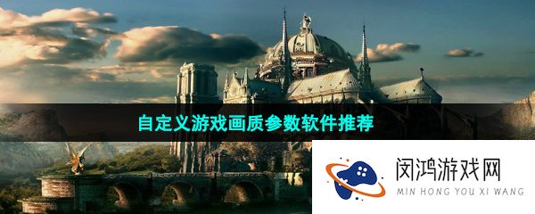 自定义游戏画质参数软件推荐