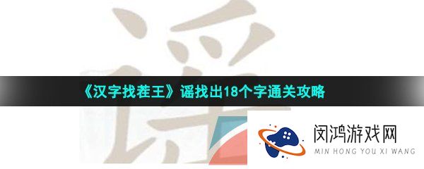 汉字找茬王谣找出18个字怎么过-谣找出18个字通关攻略