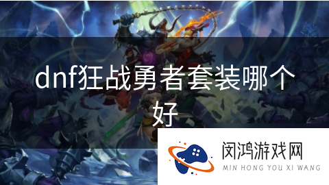 dnf狂战勇者套装哪个好