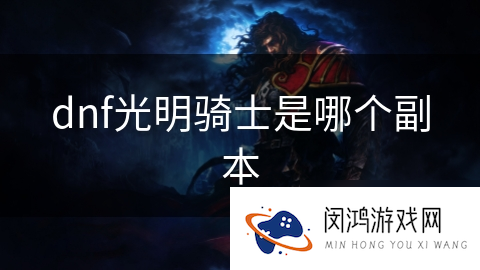 dnf光明骑士是哪个副本