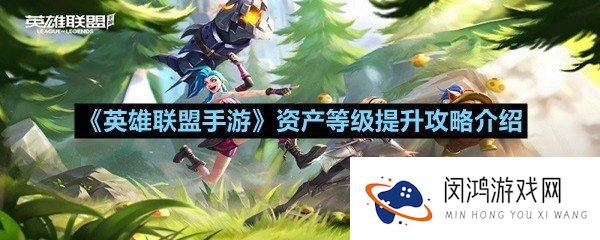 《英雄联盟手游》资产等级提升攻略介绍