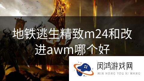 地铁逃生精致m24和改进awm哪个好