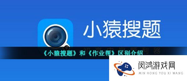 小猿搜题和作业帮哪个好用-小猿搜题和作业帮真实对比分析