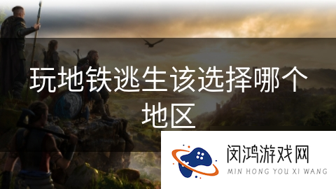 玩地铁逃生该选择哪个地区