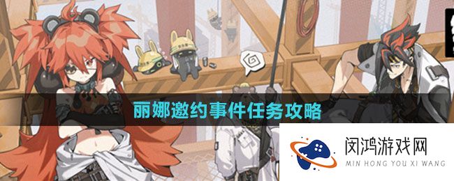 《绝区零》丽娜邀约事件的任务攻略 - 如何高效完成挑战