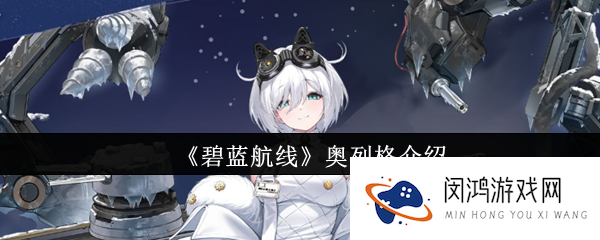 《碧蓝航线》奥列格介绍_碧蓝航线