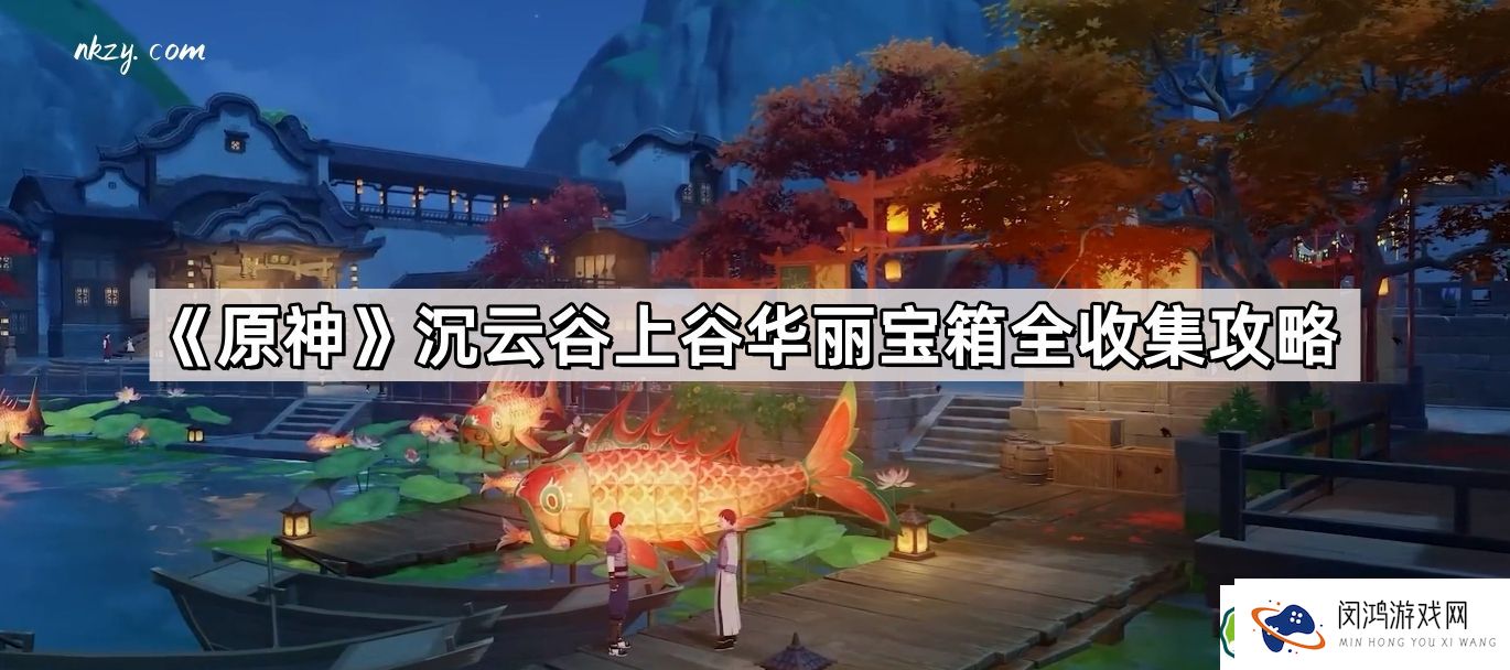 原神沉云谷上谷华丽宝箱位置及收集攻略：如何快速找到所有宝箱？