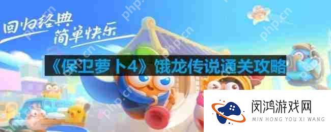 保卫萝卜4饿龙传说第22关怎么过-饿龙传说第22关通关攻略_保卫萝卜4