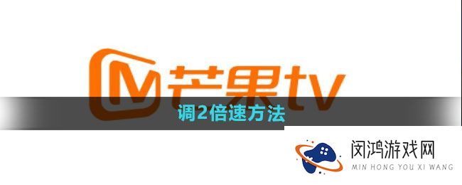 《芒果tv》2倍速播放设置-如何快速提升观看效率？