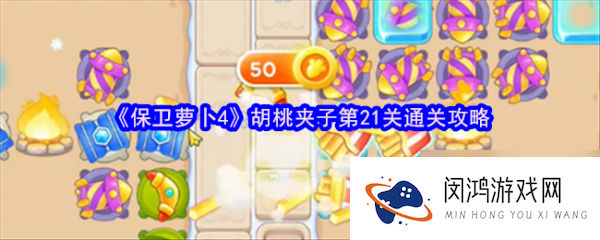 保卫萝卜4胡桃夹子第21关怎么过 保卫萝卜4胡桃夹子第21关通关攻略_保卫萝卜4