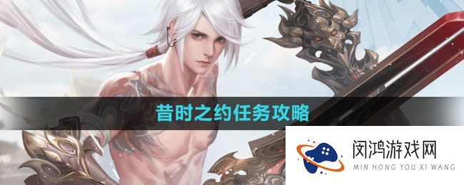 《天谕手游》昔时之约任务怎么玩？深入解析与技巧分享