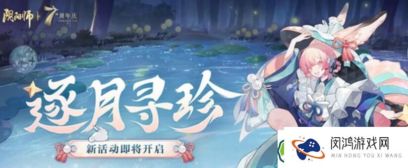 阴阳师逐月寻珍活动攻略：探秘最新玩法与丰厚奖励
