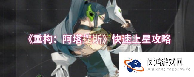 《重构：阿塔提斯》快速上星攻略