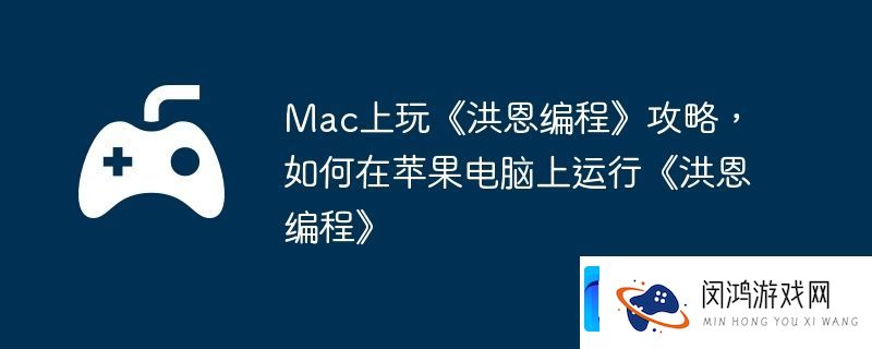 Mac上玩洪恩编程攻略-如何在苹果电脑上运行洪恩编程