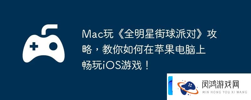 Mac玩全明星街球派对攻略-教你如何在苹果电脑上畅玩iOS游戏！