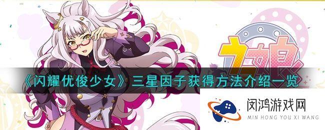 《闪耀优俊少女》三星因子获得方法介绍一览