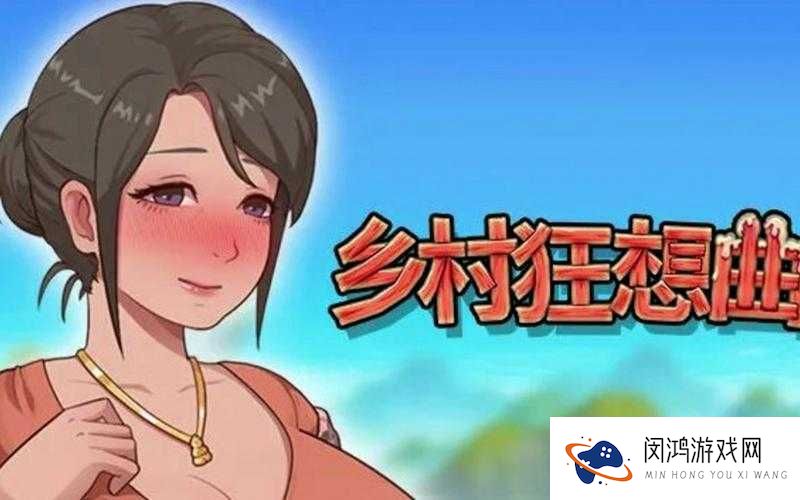 探索乱乳野性乡村下载：揭秘乡村生活的原始魅力与自然之美