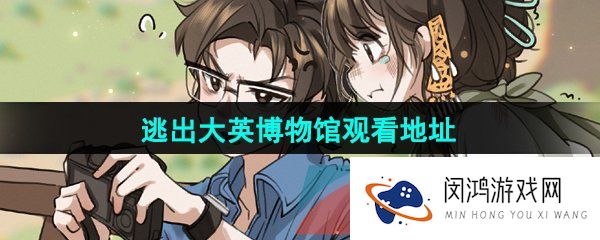 《逃出大英博物馆》观看地址介绍