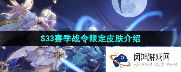 《王者荣耀》S33赛季战令限定皮肤介绍