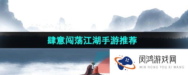 模拟闯荡江湖的游戏有哪些-肆意闯荡江湖手游推荐