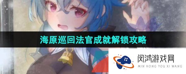 原神海原巡回法官成就怎么做-4.0海原巡回法官成就解锁攻略