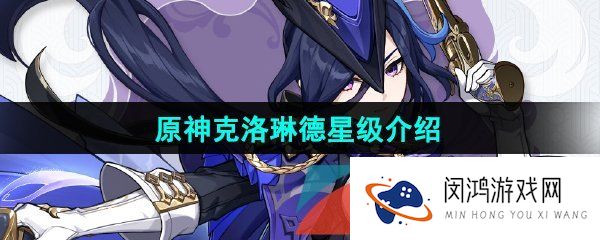 原神克洛琳德是几星角色-新角色克洛琳德星级介绍