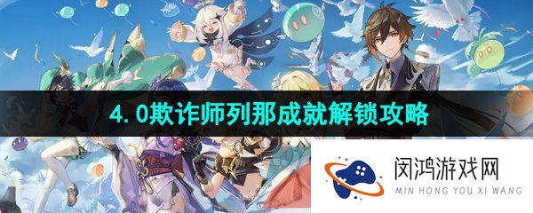 《原神》4.0欺诈师列那成就解锁攻略