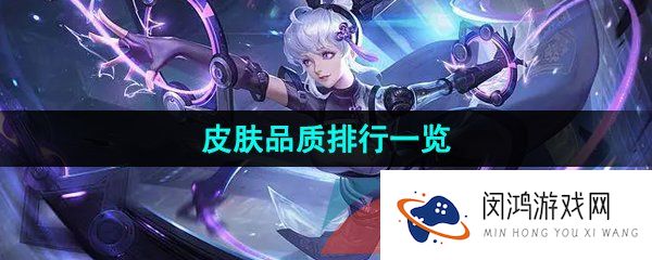 《曙光英雄》皮肤品质排行一览