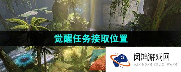 命运方舟觉醒任务在哪-国服觉醒任务接取位置