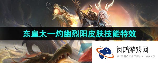 王者荣耀东皇太一FMVP皮肤技能特效怎么样-东皇太一灼幽烈阳FMVP皮肤技能特效一览