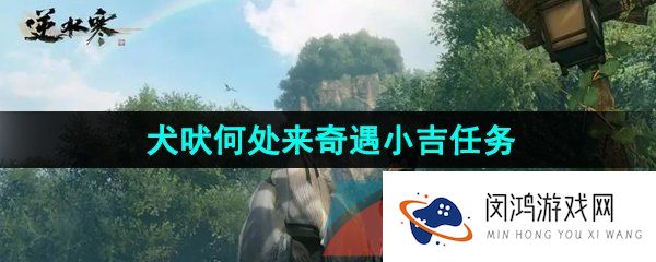 《逆水寒手游》犬吠何处来奇遇小吉任务攻略
