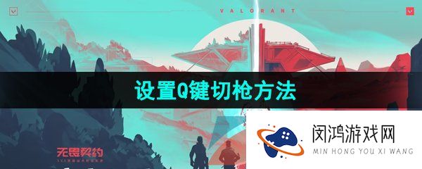 《无畏契约》设置Q键切枪方法