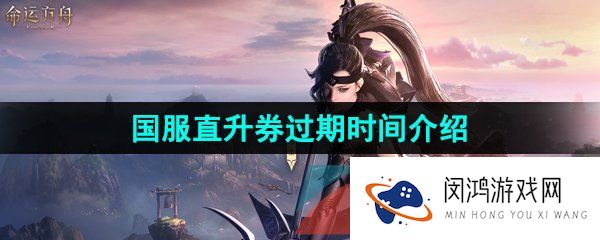 命运方舟直升券会过期吗-国服直升券过期时间介绍