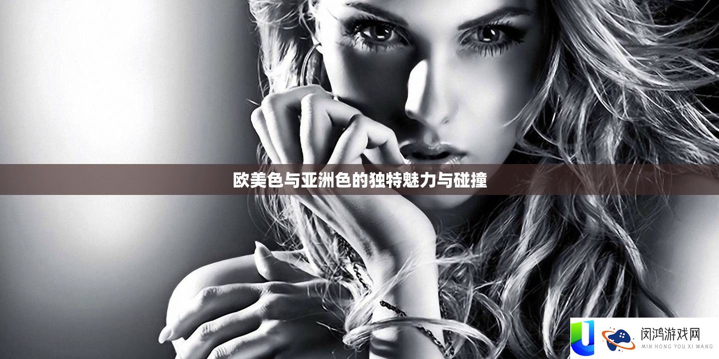 欧美色与亚洲色的怪异魅力与碰撞
