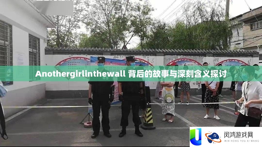 Anothergirlinthewall 背地的故事与深入含义切磋