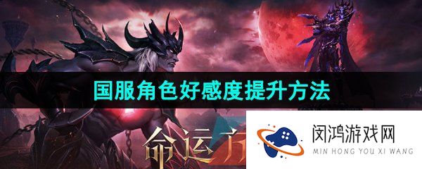 命运方舟好感度怎么提升-国服角色好感度提升方法一览