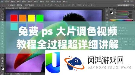 收费 ps 大片调色视频教程全进程超具体讲授从入门到粗通