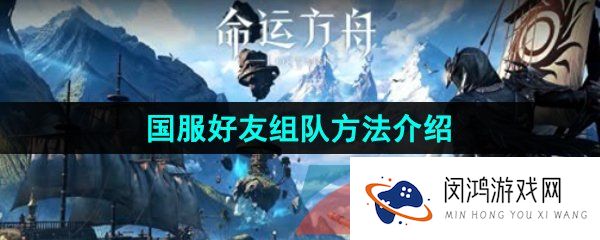 《命运方舟》国服好友组队方法介绍