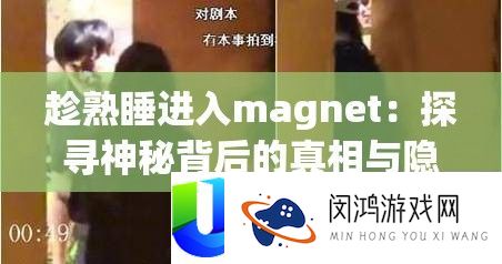 趁熟睡进入magnet：探访奥秘背地的实情与隐情
