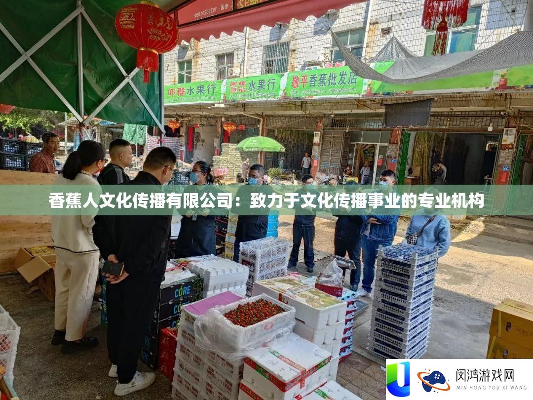 香蕉人文明传达限量公司：致力于文明传达事业的专业机构
