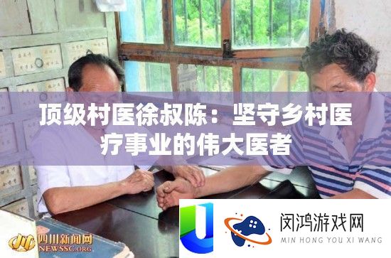 顶级村医徐叔陈：据守村庄医疗事业的伟大医者