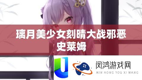 璃月美少女刻晴大战险恶史莱姆