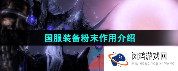 《命运方舟》国服装备粉末作用介绍