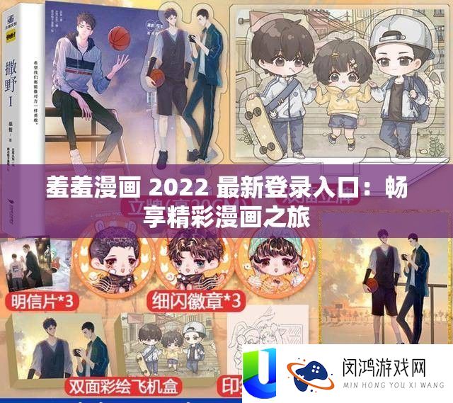 羞羞漫画 2022 最新登录进口：畅享精彩漫画之旅